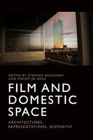 Film and Domestic Space (Architectures, Representations, Dispositif) by Stefano Baschiera, Miriam De Rosa, 9781474428934