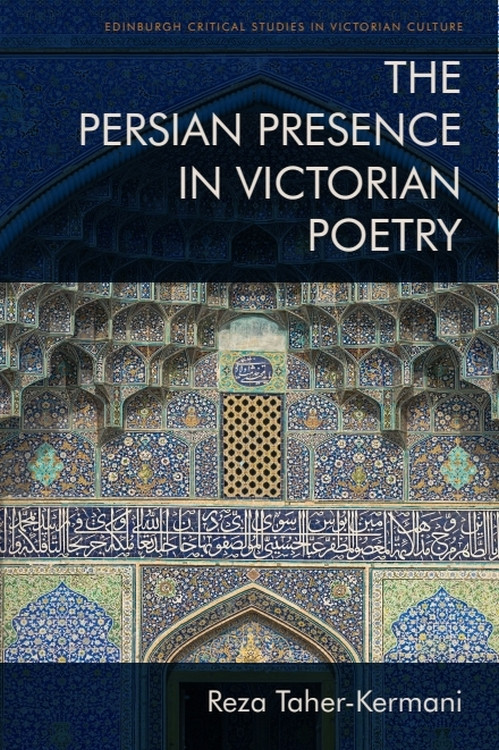 The Persian Presence in Victorian Poetry by Reza Taher-Kermani, 9781474448178