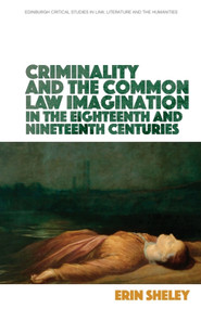 Criminality and the Common Law Imagination in the 18th and 19th Centuries - 9781474450119 by Erin Sheley