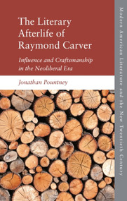 The Literary Afterlife of Raymond Carver (Influence and Craftmanship in the Neoliberal Era) - 9781474455510 by Jonathan Pountney