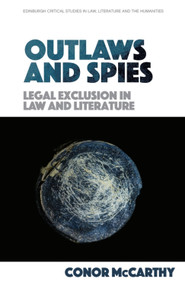 Outlaws and Spies (Legal Exclusion in Law and Literature) - 9781474455947 by Conor McCarthy