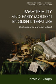 Immateriality and Early Modern English Literature (Shakespeare, Donne, Herbert) by James A. Knapp, 9781474457118
