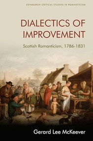 Dialectics of Improvement (Scottish Romanticism, 1786-1831) by Gerard Lee McKeever, 9781474441681
