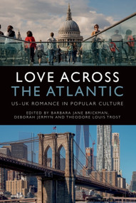 Love Across the Atlantic (US-UK Romance in Popular Culture) by Barbara Jane Brickman, Deborah Jermyn, Theodore Louis Trost, 9781474452083