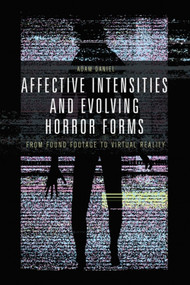 Affective Intensities and Evolving Horror Forms (From Found Footage to Virtual Reality) by Adam Daniel, 9781474456364
