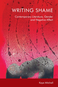 Writing Shame (Gender, Contemporary Literature and Negative Affect) - 9781474461856 by Kaye Mitchell