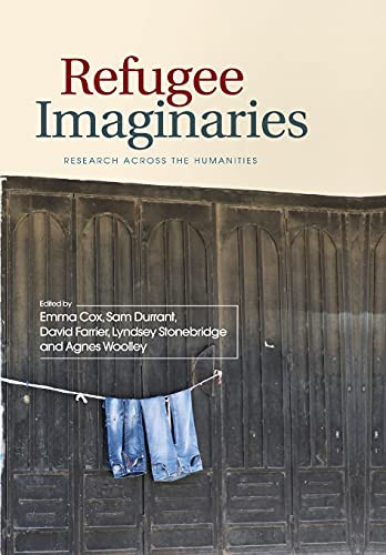 Refugee Imaginaries (Research Across the Humanities) by Emma Cox, Sam Durrant, David Farrier, Lyndsey Stonebridge, Agnes Woolley, 9781474443203
