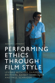 Performing Ethics Through Film Style (Levinas with the Dardenne Brothers, Barbet Schroeder and Paul Schrader) - 9781474444019 by Edward Lamberti