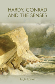 Hardy, Conrad and the Senses by Hugh Epstein, 9781474449878
