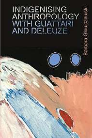 Indigenising Anthropology with Guattari and Deleuze - 9781474450317 by Barbara Glowczewski, 9781474450317