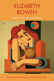 Elizabeth Bowen (Theory, Thought and Things) by Jessica Gildersleeve, Patricia Juliana Smith, 9781474458658