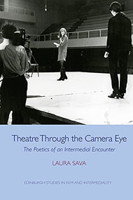 Theatre Through the Camera Eye (The Poetics of an Intermedial Encounter) - 9781474484282 by Laura Sava, 9781474484282