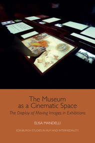 The Museum as a Cinematic Space (The Display of Moving Images in Exhibitions) - 9781474484268 by Elisa Mandelli