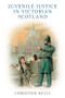 Juvenile Justice in Victorian Scotland - 9781474484312 by Christine Kelly