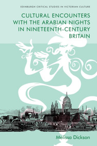Cultural Encounters with the Arabian Nights in Nineteenth-Century Britain by Melissa Dickson, 9781474443654