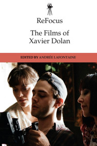 ReFocus: The Films of Xavier Dolan by Andrée Lafontaine, 9781474444583