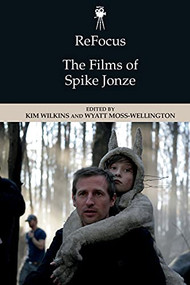 ReFocus: The Films of Spike Jonze by Kim Wilkins, Wyatt Moss-Wellington, 9781474447652