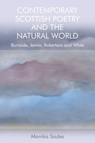 Contemporary Scottish Poetry and the Natural World (Burnside, Jamie, Robertson and White) - 9781474450614 by Monika Szuba