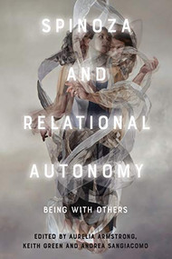 Spinoza and Relational Autonomy (Being With Others) by Aurelia Armstrong, Keith Green, Andrea Sangiacomo, 9781474481274