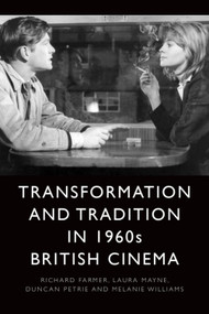 Transformation and Tradition in 1960s British Cinema by Richard Farmer, Laura Mayne, Duncan Petrie, Melanie Williams, 9781474423120