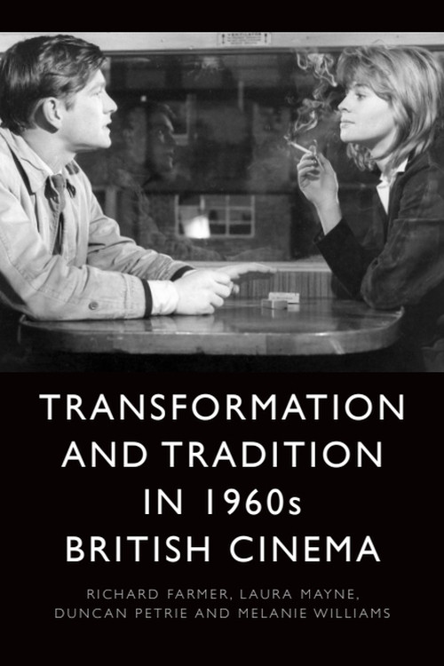 Transformation and Tradition in 1960s British Cinema by Richard Farmer, Laura Mayne, Duncan Petrie, Melanie Williams, 9781474423120