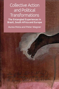Collective Action and Political Transformations (The Entangled Experiences in Brazil, South Africa and Europe) - 9781474442978 by Aurea Mota, Peter Wagner