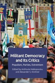 Militant Democracy and Its Critics (Populism, Parties, Extremism) - 9781474445610 by Anthoula Malkopoulou, Alexander Kirshner