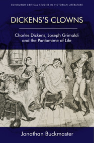 Dickens's Clowns (Charles Dickens, Joseph Grimaldi and the Pantomime of Life) by Jonathan Buckmaster, 9781474463928