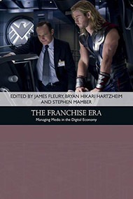 The Franchise Era (Managing Media in the Digital Economy) by James Fleury, Bryan Hikari Hartzheim, Stephen Mamber, 9781474477741