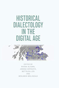 Historical Dialectology in the Digital Age by Rhona Alcorn, Joanna Kopaczyk, Bettelou Los, Benjamin Molineaux, 9781474430548