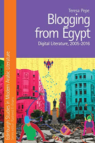 Blogging from Egypt (Digital Literature, 2005-2016) by Teresa Pepe, 9781474434003