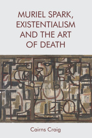 Muriel Spark, Existentialism and The Art of Death by Cairns Craig, 9781474447218