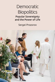 Democratic Biopolitics (Popular Sovereignty and the Power of Life) by Sergei Prozorov, 9781474449359