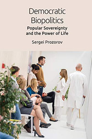 Democratic Biopolitics (Popular Sovereignty and the Power of Life) by Sergei Prozorov, 9781474449359