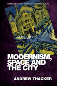 Modernism, Space and the City (Outsiders and Affect in Paris, Vienna, Berlin, and London) by Andrew Thacker, 9780748633487