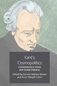 Kant's Cosmopolitics (Contemporary Issues and Global Debates) by Garrett Wallace Brown, Áron Telegdi-Csetri, 9781474480161