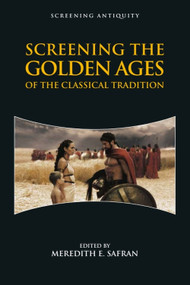 Screening the Golden Ages of the Classical Tradition by Meredith E. Safran, 9781474440851