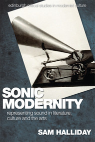 Sonic Modernity (Representing Sound in Literature, Culture and the Arts) by Sam Halliday, 9780748627622