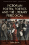 Victorian Poetry and the Poetics of the Literary Periodical by Caley Ehnes, 9781474473194