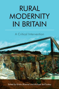 Rural Modernity in Britain (A Critical Intervention) by Kristin Bluemel, Michael McCluskey, 9781474473187