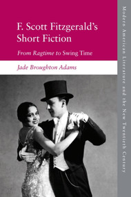 F. Scott Fitzgerald's Short Fiction (From Ragtime to Swing Time) by Jade Broughton Adams, 9781474473163