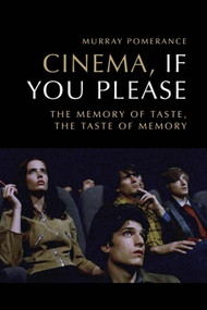 Cinema, If You Please (The Memory of Taste, the Taste of Memory) by Murray Pomerance, 9781474428699