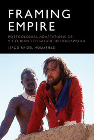 Framing Empire (Postcolonial Adaptations of Victorian Literature in Hollywood) by Jerod Ra'Del Hollyfield, 9781474429955