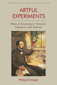 Artful Experiments (Ways of Knowing in Victorian Literature and Science) by Philipp Erchinger, 9781474438964