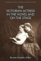 The Victorian Actress in the Novel and on the Stage by Renata Kobetts Miller, 9781474439503