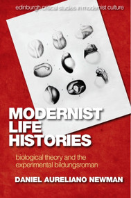 Modernist Life Histories (Biological Theory and The Experimental Bildungsroman) by Daniel Aureliano Newman, 9781474439626