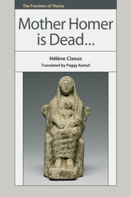 Mother Homer is Dead by Hélène Cixous, Peggy Kamuf, 9781474425124