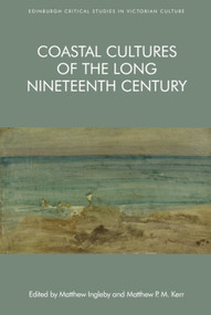 Coastal Cultures of the Long Nineteenth Century by Matthew Ingleby, Matthew P. M. Kerr, 9781474435741