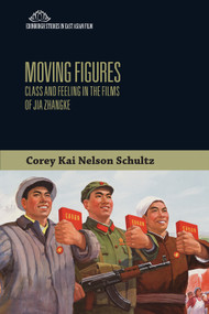 Moving Figures (Class and Feeling in the Films of Jia Zhangke) by Corey Kai Nelson Schultz, 9781474455121
