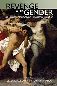 Revenge and Gender in Classical, Medieval, and Renaissance Literature by Lesel Dawson, Fiona McHardy, 9781474454643